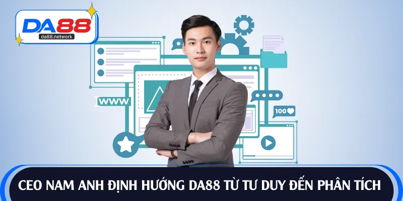 CEO Nam Anh định hướng từ tư duy đến phân tích