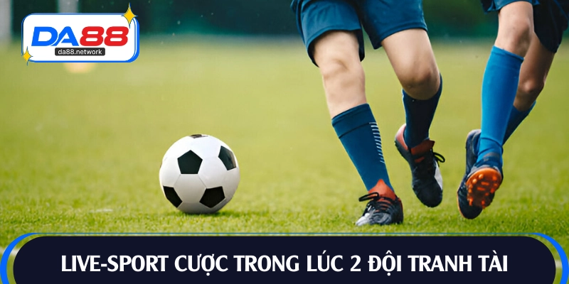 Hiểu Live-Sport là gì bạn có thể cược trong lúc 2 đội tranh tài