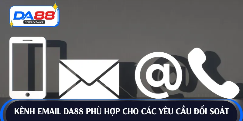 Kênh email DA88 phù hợp cho các yêu cầu đối soát
