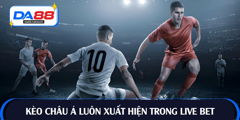 Kèo châu Á luôn được đưa vào live bet